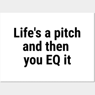 Life's a pitch, and then you EQ it Black Posters and Art